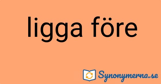 Bild som illustrerar uttrycket ligga före och dess synonymer.