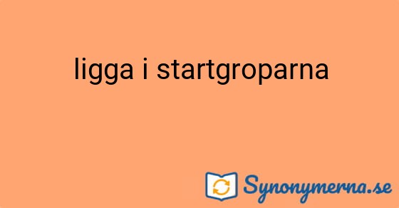 Bild som illustrerar uttrycket ligga i startgroparna och dess synonymer.