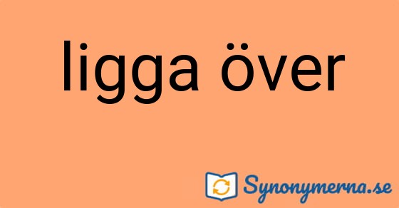 Bild som illustrerar uttrycket ligga över och dess synonymer.