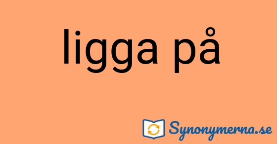 Bild som illustrerar uttrycket ligga på och dess synonymer.