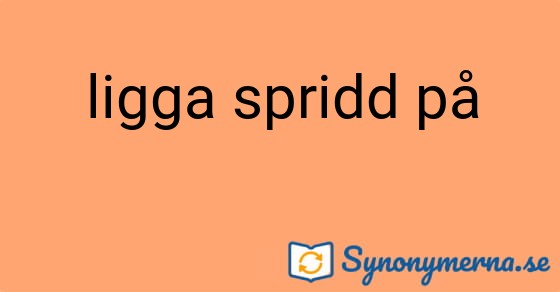 Bild som illustrerar uttrycket ligga spridd på och dess synonymer.