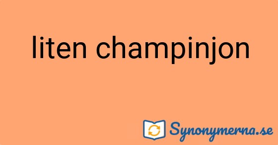 Bild som illustrerar uttrycket liten champinjon och dess synonymer.