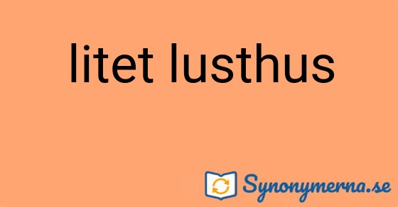 Bild som illustrerar uttrycket litet lusthus och dess synonymer.