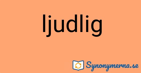 Bild som illustrerar ordet ljudlig och dess synonymer.