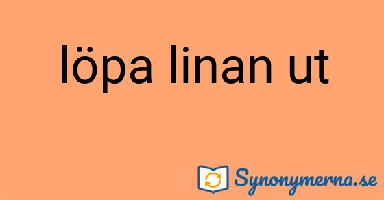 Bild som illustrerar uttrycket löpa linan ut och dess synonymer.