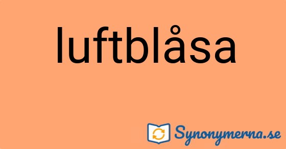 Bild som illustrerar ordet luftblåsa och dess synonymer.