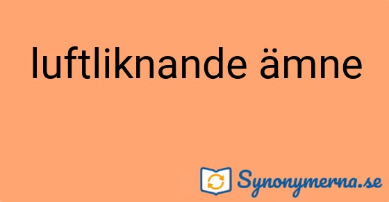 Bild som illustrerar uttrycket luftliknande ämne och dess synonymer.