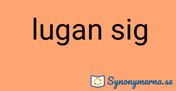 Bild som illustrerar uttrycket lugan sig och dess synonymer.