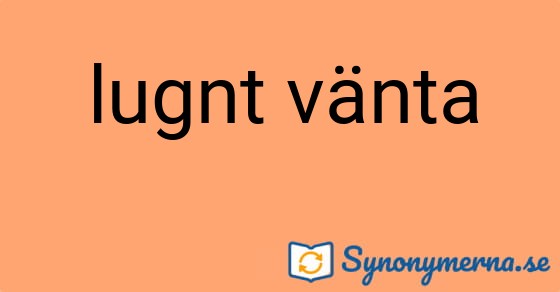 Bild som illustrerar uttrycket lugnt vänta och dess synonymer.