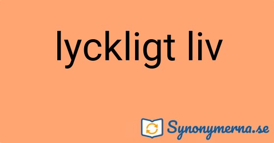Bild som illustrerar uttrycket lyckligt liv och dess synonymer.