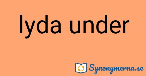Bild som illustrerar uttrycket lyda under och dess synonymer.
