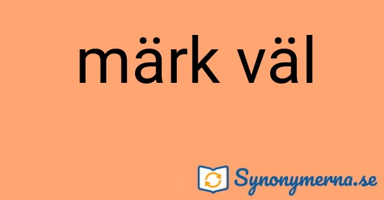 Bild som illustrerar uttrycket märk väl och dess synonymer.