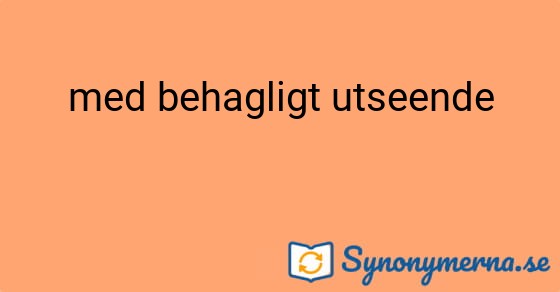 Bild som illustrerar uttrycket med behagligt utseende och dess synonymer.