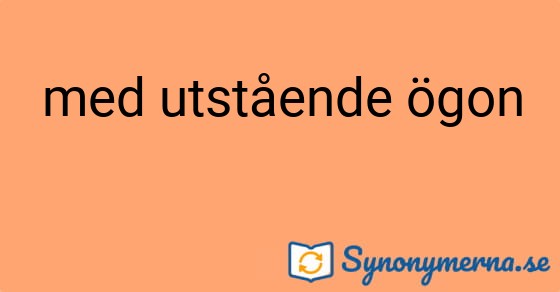Bild som illustrerar uttrycket med utstående ögon och dess synonymer.