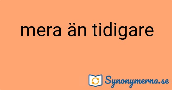Bild som illustrerar uttrycket mera än tidigare och dess synonymer.