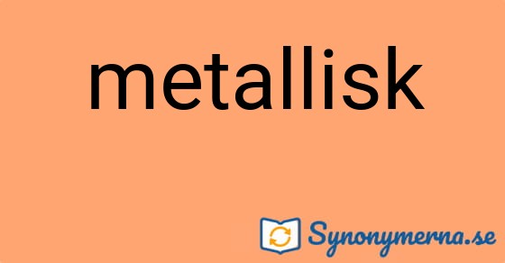 Bild som illustrerar ordet metallisk och dess synonymer.