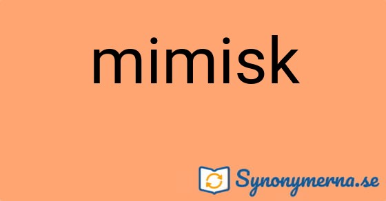 Bild som illustrerar ordet mimisk och dess synonymer.