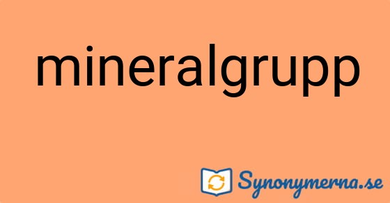 Bild som illustrerar ordet mineralgrupp och dess synonymer.