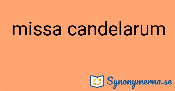 Bild som illustrerar uttrycket missa candelarum och dess synonymer.