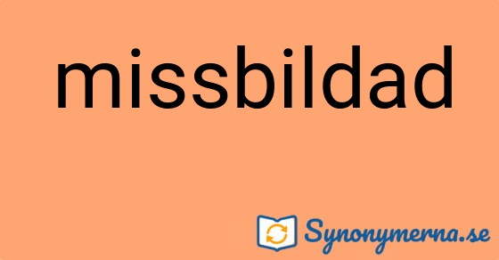Bild som illustrerar ordet missbildad och dess synonymer.