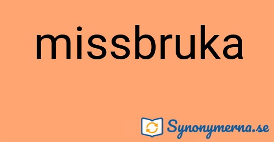 Bild som illustrerar ordet missbruka och dess synonymer.