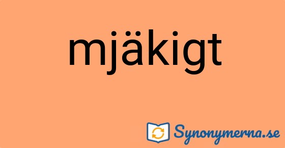 Bild som illustrerar ordet mjäkigt och dess synonymer.