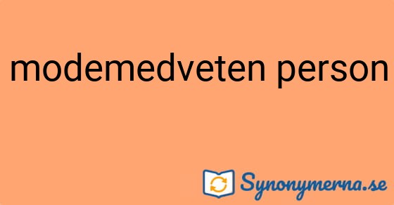 Bild som illustrerar uttrycket modemedveten person och dess synonymer.