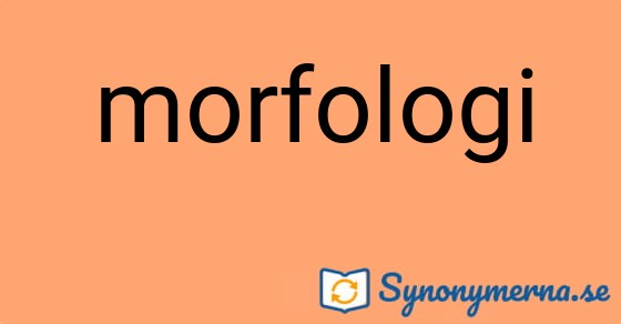 Bild som illustrerar ordet morfologi och dess synonymer.
