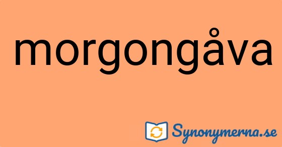 Bild som illustrerar ordet morgongåva och dess synonymer.