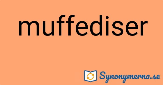 Bild som illustrerar ordet muffediser och dess synonymer.
