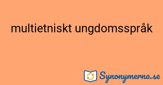 Bild som illustrerar uttrycket multietniskt ungdomsspråk och dess synonymer.