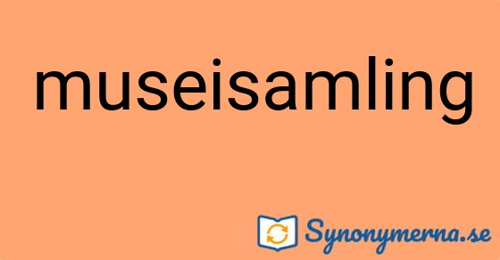 Bild som illustrerar ordet museisamling och dess synonymer.
