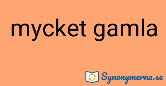 Bild som illustrerar uttrycket mycket gamla och dess synonymer.