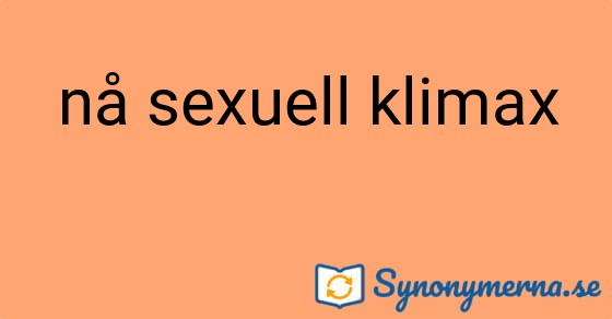 Bild som illustrerar uttrycket nå sexuell klimax och dess synonymer.
