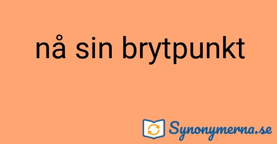 Bild som illustrerar uttrycket nå sin brytpunkt och dess synonymer.