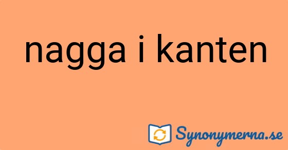 Bild som illustrerar uttrycket nagga i kanten och dess synonymer.
