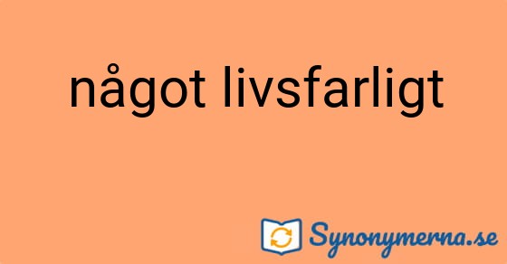 Bild som illustrerar uttrycket något livsfarligt och dess synonymer.