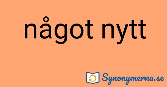 Bild som illustrerar uttrycket något nytt och dess synonymer.