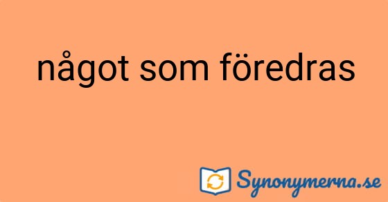 Bild som illustrerar uttrycket något som föredras och dess synonymer.