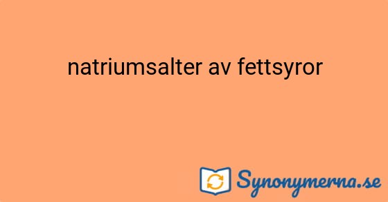 Bild som illustrerar uttrycket natriumsalter av fettsyror och dess synonymer.