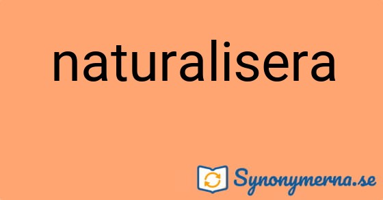 Bild som illustrerar ordet naturalisera och dess synonymer.
