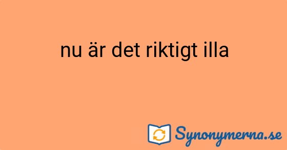 Bild som illustrerar uttrycket nu är det riktigt illa och dess synonymer.