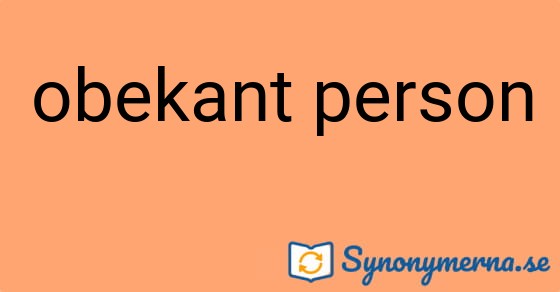 Bild som illustrerar uttrycket obekant person och dess synonymer.
