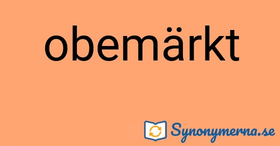 Bild som illustrerar ordet obemärkt och dess synonymer.