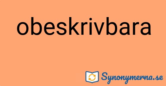 Bild som illustrerar ordet obeskrivbara och dess synonymer.