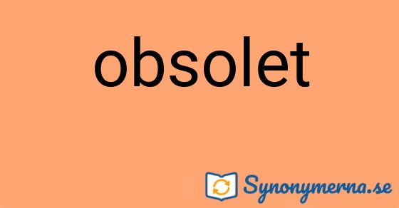 Bild som illustrerar ordet obsolet och dess synonymer.