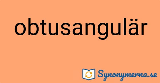 Bild som illustrerar ordet obtusangulär och dess synonymer.