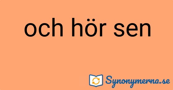 Bild som illustrerar uttrycket och hör sen och dess synonymer.
