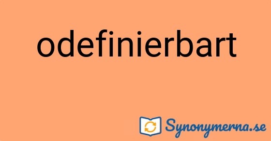 Bild som illustrerar ordet odefinierbart och dess synonymer.
