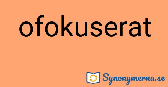 Bild som illustrerar ordet ofokuserat och dess synonymer.